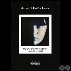 NOCHE DE LUNA NEGRA Y OTROS RELATOS - Por JORGE D. ROLÓN LUNA - Año 2000